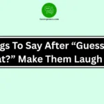 Things To Say After “Guess What?” Make Them Laugh