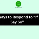 Best Ways to Respond to “If You Say So”