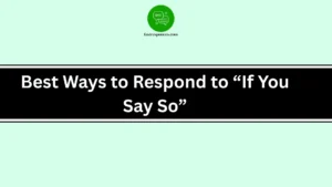 Best Ways to Respond to “If You Say So”