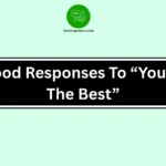 Good Responses To “You’re The Best”