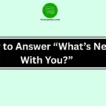 How to Answer “What’s New With You?”